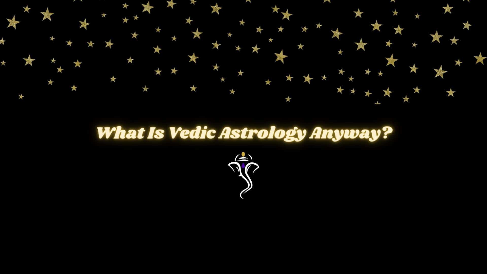 What is Vedic Astrology Anyway?